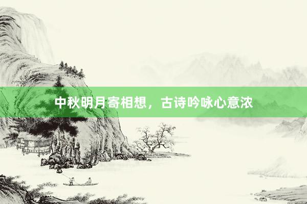 中秋明月寄相想，古诗吟咏心意浓