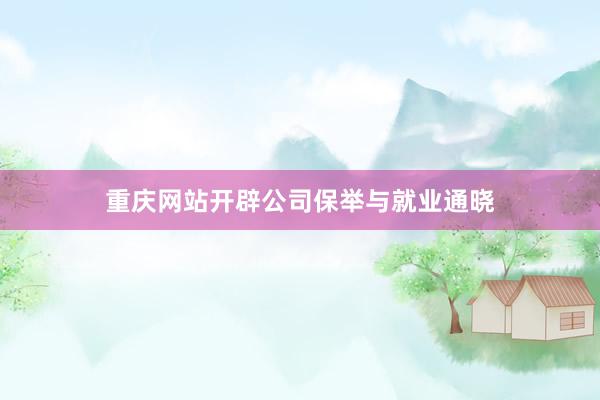 重庆网站开辟公司保举与就业通晓